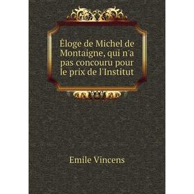 Книга Êloge de Michel de Montaigne, qui n'a pas concouru pour le prix de l'Institut
Книга Êloge de Michel de Montaigne, qui n'a pas concouru pour le prix de l'Institut