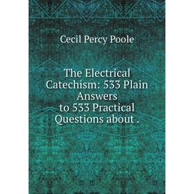 Книга The Electrical Catechism: 533 Plain Answers to 533 Practical Questions about.
Книга The Electrical Catechism: 533 Plain Answers to 533 Practical Questions about.
