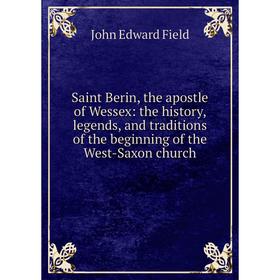Книга Saint Berin, the apostle of Wessex: the history, legends, and traditions of the beginning of the West-Saxon church
Книга Saint Berin, the apostle of Wessex: the history, legends, and traditions of the beginning of the West-Saxon church