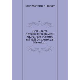 Книга First Church in Middleborough Mass.: Mr. Putnam's Century and Half Discourses; an Historical.
Книга First Church in Middleborough Mass.: Mr. Putnam's Century and Half Discourses; an Historical.