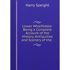 Книга Lower Wharfedale: Being a Complete Account of the History, Antiquities and Scenery of the
Книга Lower Wharfedale: Being a Complete Account of the History, Antiquities and Scenery of the