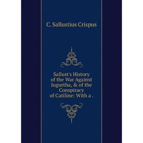 Книга Sallust's History of the War Against Jugurtha, & of the Conspiracy of Catiline: With a.
Книга Sallust's History of the War Against Jugurtha, & of the Conspiracy of Catiline: With a.