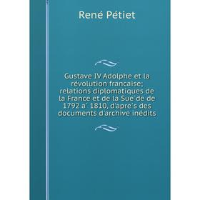Книга Gustave IV Adolphe et la révolution francaiserelations diplomatiques de la France et de la Suède de 1792 à 1810, d'après des documents d'arc
Книга Gustave IV Adolphe et la révolution francaiserelations diplomatiques de la France et de la Suède de 1792 à 1810, d'après des documents d'arc