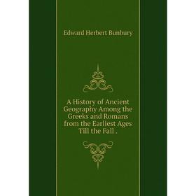 Книга A History of Ancient Geography Among the Greeks and Romans from the Earliest Ages Till the Fall.
Книга A History of Ancient Geography Among the Greeks and Romans from the Earliest Ages Till the Fall.