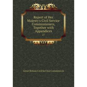 Книга Report of Her Majesty's Civil Service Commissioners, Together with Appendices 27
Книга Report of Her Majesty's Civil Service Commissioners, Together with Appendices 27