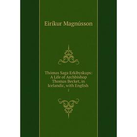 Книга Thómas Saga Erkibyskups: A Life of Archbishop Thomas Becket, in Icelandic, with English. 2
Книга Thómas Saga Erkibyskups: A Life of Archbishop Thomas Becket, in Icelandic, with English. 2