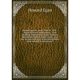 Книга Pioneering the West, 1846 to 1878: Major Howard Egan's diary: also thrilling experiences of pre-frontier life among Indians, their traits, civil
Книга Pioneering the West, 1846 to 1878: Major Howard Egan's diary: also thrilling experiences of pre-frontier life among Indians, their traits, civil