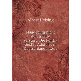 Книга Magdeburg nicht durch Tilly zerstört: Die Politik Gustav Adolph's in Deutschland; zwei
Книга Magdeburg nicht durch Tilly zerstört: Die Politik Gustav Adolph's in Deutschland; zwei