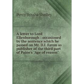 Книга A letter to Lord Ellenborough: occasioned by the sentence which he passed on Mr. D. I. Eaton as publisher of the third part of Paine's Age of re
Книга A letter to Lord Ellenborough: occasioned by the sentence which he passed on Mr. D. I. Eaton as publisher of the third part of Paine's Age of re