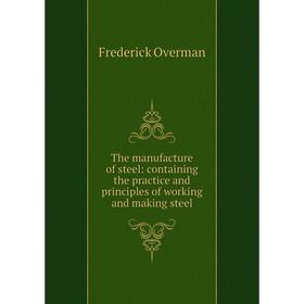 Книга The manufacture of steel: containing the practice and principles of working and making steel
Книга The manufacture of steel: containing the practice and principles of working and making steel