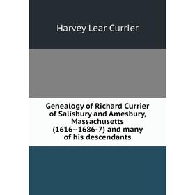 Книга Genealogy of Richard Currier of Salisbury and Amesbury, Massachusetts (1616--1686-7) and many of his descendants
Книга Genealogy of Richard Currier of Salisbury and Amesbury, Massachusetts (1616--1686-7) and many of his descendants