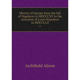 Книга History of Europe from the fall of Napoleon in MDCCCXV to the accession of Louis Napoleon in MDCCCLII 4
Книга History of Europe from the fall of Napoleon in MDCCCXV to the accession of Louis Napoleon in MDCCCLII 4