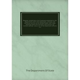 Книга Register containing a list of persons employed in the department and in the diplomatic, consular and territorial service of the United States, w
Книга Register containing a list of persons employed in the department and in the diplomatic, consular and territorial service of the United States, w