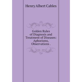 Книга Golden Rules of Diagnosis and Treatment of Diseases: Aphorisms, Observations.
Книга Golden Rules of Diagnosis and Treatment of Diseases: Aphorisms, Observations.