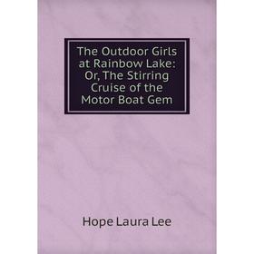 Книга The Outdoor Girls at Rainbow Lake: Or, The Stirring Cruise of the Motor Boat Gem
Книга The Outdoor Girls at Rainbow Lake: Or, The Stirring Cruise of the Motor Boat Gem