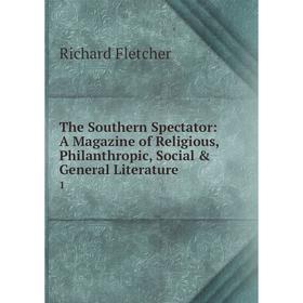 Книга The Southern Spectator: A Magazine of Religious, Philanthropic, Social & General Literature. 1
Книга The Southern Spectator: A Magazine of Religious, Philanthropic, Social & General Literature. 1