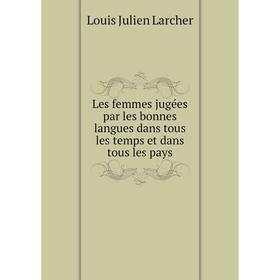 Книга Les femmes jugées par les bonnes langues dans tous les temps et dans tous les pays
Книга Les femmes jugées par les bonnes langues dans tous les temps et dans tous les pays