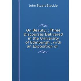 Книга On Beauty:: Three Discourses Delivered in the University of Edinburgh: with an Exposition
Книга On Beauty:: Three Discourses Delivered in the University of Edinburgh: with an Exposition