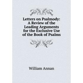 Книга Letters on Psalmody: A Review of the Leading Arguments for the Exclusive Use of the Book of Psalms
Книга Letters on Psalmody: A Review of the Leading Arguments for the Exclusive Use of the Book of Psalms