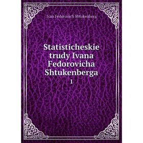 Книга Statisticheskie trudy Ivana Fedorovicha Shtukenberga 1
Книга Statisticheskie trudy Ivana Fedorovicha Shtukenberga 1