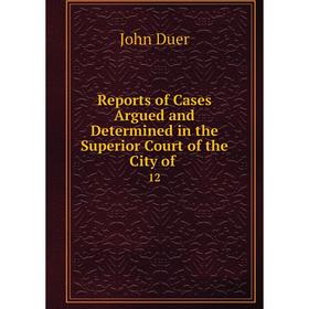 Книга Reports of Cases Argued and Determined in the Superior Court of the City of. 12
Книга Reports of Cases Argued and Determined in the Superior Court of the City of. 12