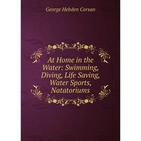 Книга At Home in the Water: Swimming, Diving, Life Saving, Water Sports, Natatoriums
Книга At Home in the Water: Swimming, Diving, Life Saving, Water Sports, Natatoriums