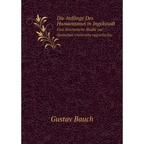 Книга Die Anfänge Des Humanismus in Ingolstadt Eine litterarische Studie zur deutschen Universitätsgeschichte
Книга Die Anfänge Des Humanismus in Ingolstadt Eine litterarische Studie zur deutschen Universitätsgeschichte
