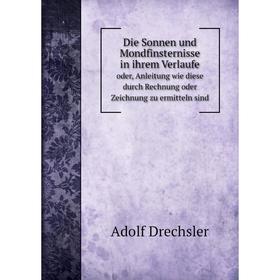 Книга Die Sonnen und Mondfinsternisse in ihrem Verlaufe oder, Anleitung wie diese durch Rechnung oder Zeichnung zu ermitteln sind
Книга Die Sonnen und Mondfinsternisse in ihrem Verlaufe oder, Anleitung wie diese durch Rechnung oder Zeichnung zu ermitteln sind
