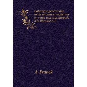 Книга Catalogue général des livres anciens et modernes en vente aux prix marqués à la librairie A. F.
Книга Catalogue général des livres anciens et modernes en vente aux prix marqués à la librairie A. F.
