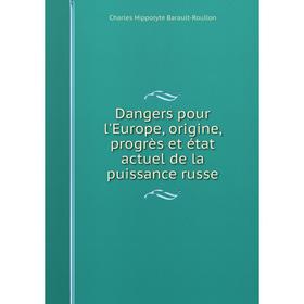 Книга Dangers pour l'Europe, origine, progrès et état actuel de la puissance russe
Книга Dangers pour l'Europe, origine, progrès et état actuel de la puissance russe