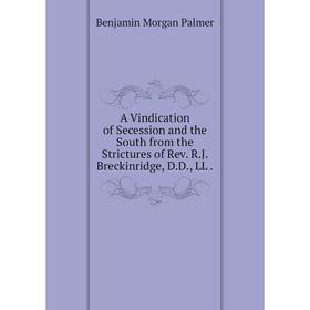 Книга A Vindication of Secession and the South from the Strictures of Rev. R. J. Breckinridge, D. D., LL.
Книга A Vindication of Secession and the South from the Strictures of Rev. R. J. Breckinridge, D. D., LL.