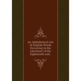 Книга An Alphabetical List of English Words Occurring in the Literature of the Eighteenth and.
Книга An Alphabetical List of English Words Occurring in the Literature of the Eighteenth and.
