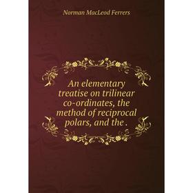 Книга An elementary treatise on trilinear co-ordinates, the method of reciprocal polars, and the.
Книга An elementary treatise on trilinear co-ordinates, the method of reciprocal polars, and the.