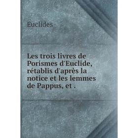 Книга Les trois livres de Porismes d'Euclide, rétablis d'après la notice et les lemmes de Pappus, et
Книга Les trois livres de Porismes d'Euclide, rétablis d'après la notice et les lemmes de Pappus, et