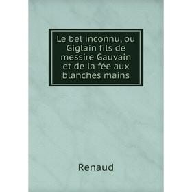Книга Le bel inconnu, ou Giglain fils de messire Gauvain et de la fée aux blanches mains
Книга Le bel inconnu, ou Giglain fils de messire Gauvain et de la fée aux blanches mains