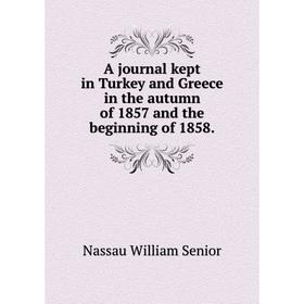 Книга A journal kept in Turkey and Greece in the autumn of 1857 and the beginning of 1858.
Книга A journal kept in Turkey and Greece in the autumn of 1857 and the beginning of 1858.