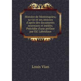 Книга Histoire de Montesquieu, sa vie et ses oeuvres d'après des documents nouveaux et inédits. Précédée d'une préface par Éd. Laboulaye
Книга Histoire de Montesquieu, sa vie et ses oeuvres d'après des documents nouveaux et inédits. Précédée d'une préface par Éd. Laboulaye