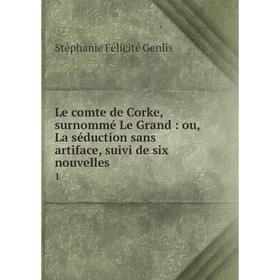 Книга Le comte de Corke, surnommé Le Grand: ou, La séduction sans artiface, suivi de six nouvelles 1
Книга Le comte de Corke, surnommé Le Grand: ou, La séduction sans artiface, suivi de six nouvelles 1