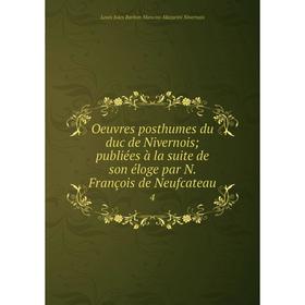 Книга Oeuvres posthumes du duc de Nivernois; publiées à la suite de son éloge par N François de Neufcateau 4
Книга Oeuvres posthumes du duc de Nivernois; publiées à la suite de son éloge par N François de Neufcateau 4