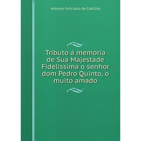 Книга Tributo á memoria de Sua Majestade Fidelissima o senhor dom Pedro Quinto, o muito amado
Книга Tributo á memoria de Sua Majestade Fidelissima o senhor dom Pedro Quinto, o muito amado