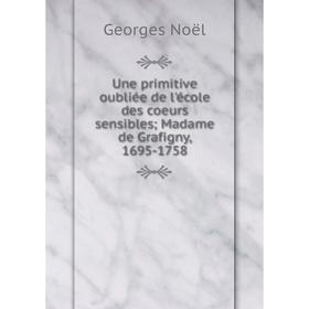 Книга Une primitive oubliée de l'école des coeurs sensibles; Madame de Grafigny, 1695-1758
Книга Une primitive oubliée de l'école des coeurs sensibles; Madame de Grafigny, 1695-1758