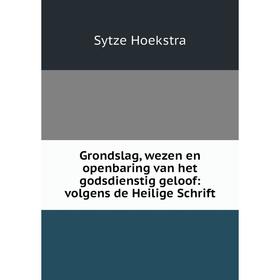 Книга Grondslag, wezen en openbaring van het godsdienstig geloof: volgens de Heilige Schrift
Книга Grondslag, wezen en openbaring van het godsdienstig geloof: volgens de Heilige Schrift