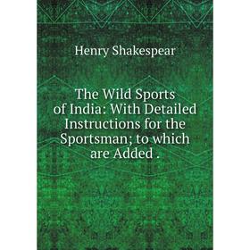 Книга The Wild Sports of India: With Detailed Instructions for the Sportsman; to which are Added.
Книга The Wild Sports of India: With Detailed Instructions for the Sportsman; to which are Added.