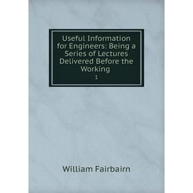 Книга Useful Information for Engineers: Being a Series of Lectures Delivered Before the Working. 1
Книга Useful Information for Engineers: Being a Series of Lectures Delivered Before the Working. 1