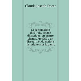 Книга La déclamation theâtrale, poëme didactique, en quatre chants. Précédé d'un discours, et de notions historiques sur la danse
Книга La déclamation theâtrale, poëme didactique, en quatre chants. Précédé d'un discours, et de notions historiques sur la danse