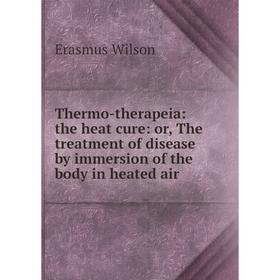 Книга Thermo-therapeia: the heat cure: or, The treatment of disease by immersion of the body in heated air
Книга Thermo-therapeia: the heat cure: or, The treatment of disease by immersion of the body in heated air