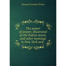 Книга The power of prayer, illustrated at the Fulton street, and other meetings in New York and.
Книга The power of prayer, illustrated at the Fulton street, and other meetings in New York and.