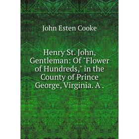 Книга Henry St. John, Gentleman: Of Flower of Hundreds, in the County of Prince George, Virginia. A.
Книга Henry St. John, Gentleman: Of Flower of Hundreds, in the County of Prince George, Virginia. A.