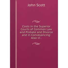 Книга Costs in the Superior Courts of Common Law and Probate and Divorce and in Conveyancing: Also in.
Книга Costs in the Superior Courts of Common Law and Probate and Divorce and in Conveyancing: Also in.