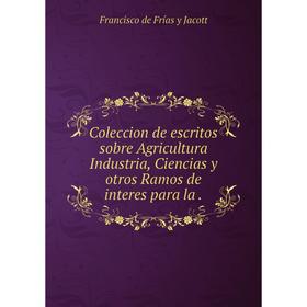 Книга Coleccion de escritos sobre Agricultura Industria, Ciencias y otros Ramos de interes para la.
Книга Coleccion de escritos sobre Agricultura Industria, Ciencias y otros Ramos de interes para la.